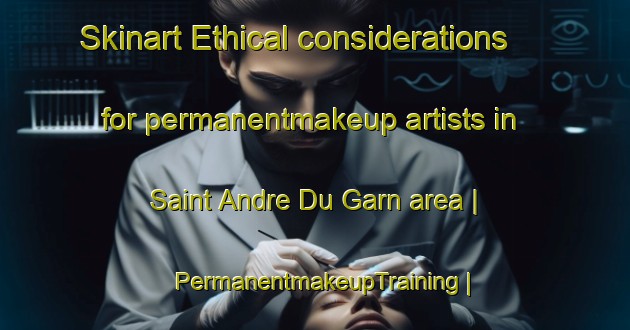 Skinart Ethical considerations for permanentmakeup artists in Saint Andre Du Garn area | PermanentmakeupTraining | PermanentmakeupClasses | SkinartTraining-France